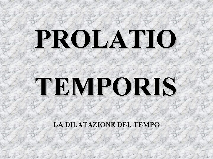 PROLATIO TEMPORIS LA DILATAZIONE DEL TEMPO 