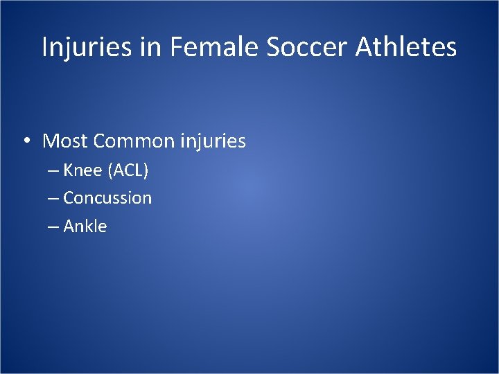 Injuries in Female Soccer Athletes • Most Common injuries – Knee (ACL) – Concussion