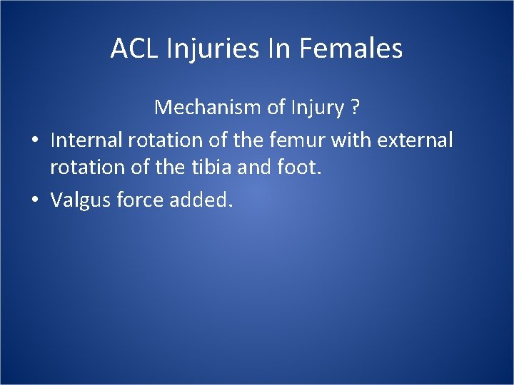ACL Injuries In Females Mechanism of Injury ? • Internal rotation of the femur