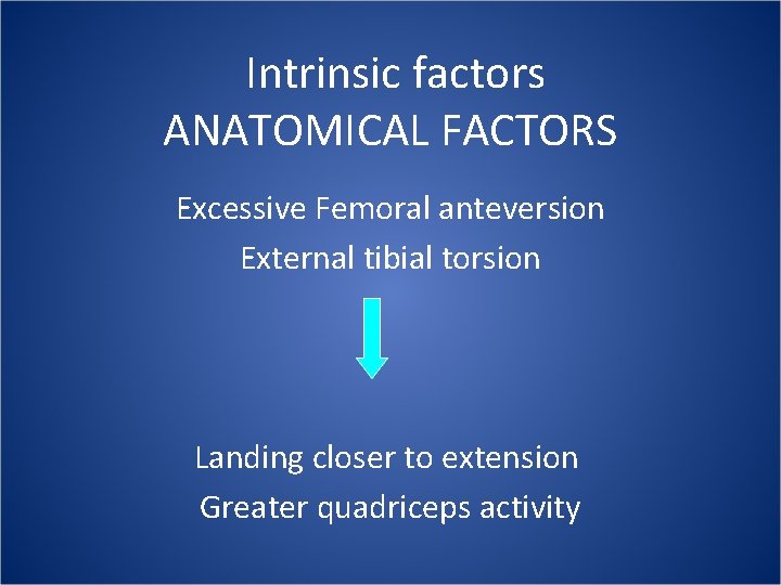  Intrinsic factors ANATOMICAL FACTORS Excessive Femoral anteversion External tibial torsion Landing closer to
