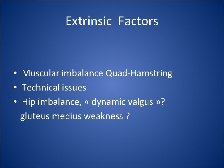 Extrinsic Factors • Muscular imbalance Quad-Hamstring • Technical issues • Hip imbalance, « dynamic