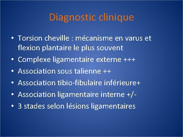 Diagnostic clinique • Torsion cheville : mécanisme en varus et flexion plantaire le plus