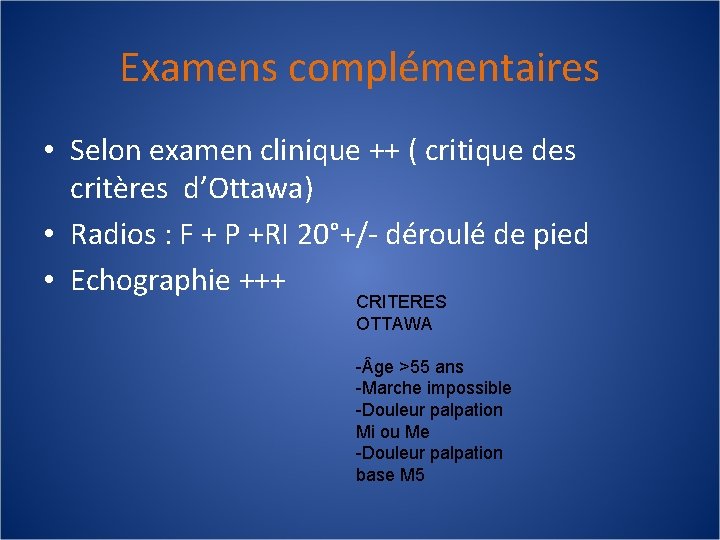 Examens complémentaires • Selon examen clinique ++ ( critique des critères d’Ottawa) • Radios