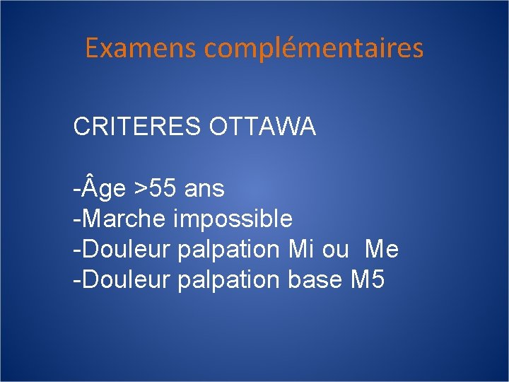 Examens complémentaires CRITERES OTTAWA - ge >55 ans -Marche impossible -Douleur palpation Mi ou