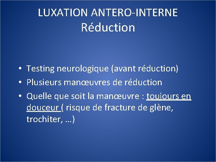 LUXATION ANTERO-INTERNE Réduction • Testing neurologique (avant réduction) • Plusieurs manœuvres de réduction •