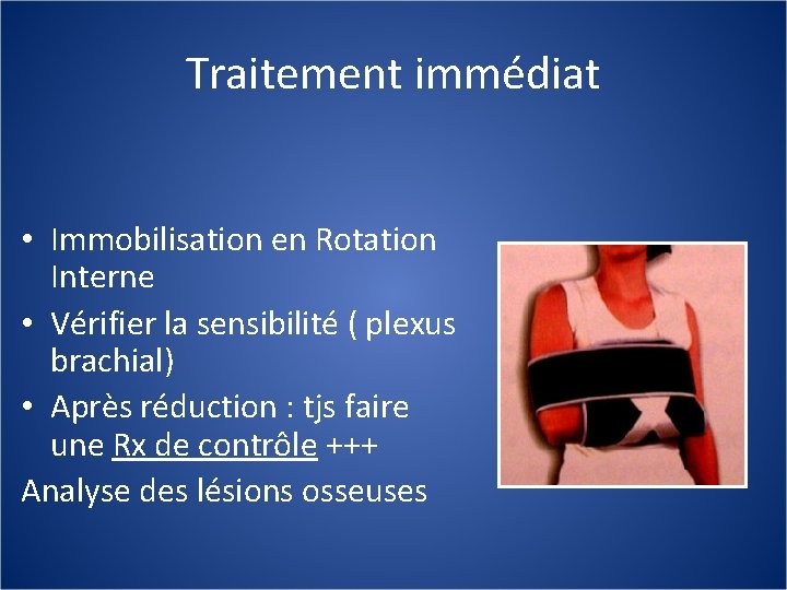 Traitement immédiat • Immobilisation en Rotation Interne • Vérifier la sensibilité ( plexus brachial)