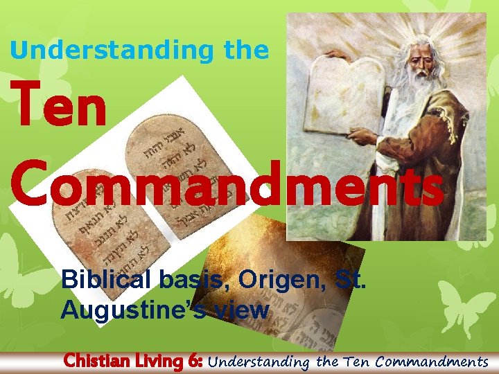 Understanding the Ten Commandments Biblical basis, Origen, St. Augustine’s view Chistian Living 6: Understanding