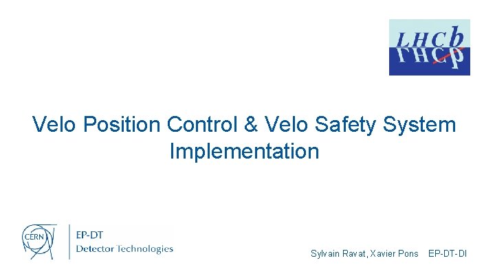 Velo Position Control & Velo Safety System Implementation Sylvain Ravat, Xavier Pons EP-DT-DI 