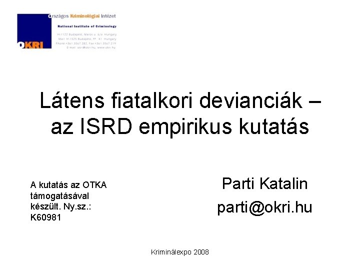 Látens fiatalkori devianciák – az ISRD empirikus kutatás Parti Katalin parti@okri. hu A kutatás