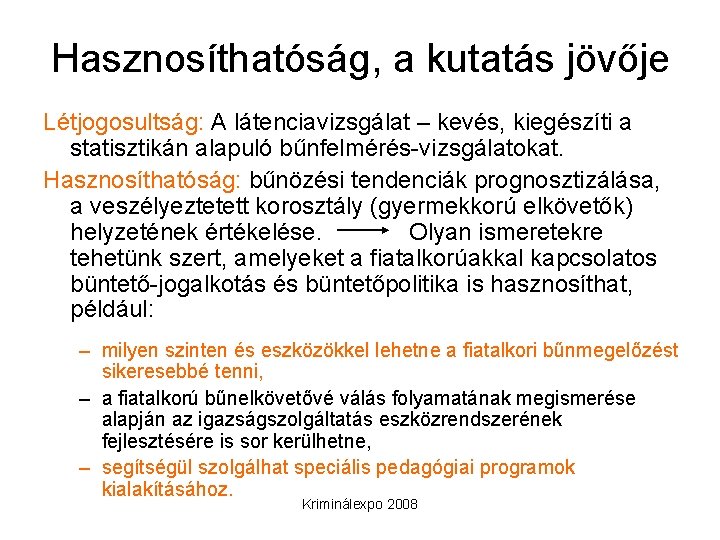 Hasznosíthatóság, a kutatás jövője Létjogosultság: A látenciavizsgálat – kevés, kiegészíti a statisztikán alapuló bűnfelmérés-vizsgálatokat.