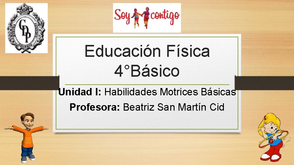 Educación Física 4°Básico Unidad I: Habilidades Motrices Básicas Profesora: Beatriz San Martín Cid 