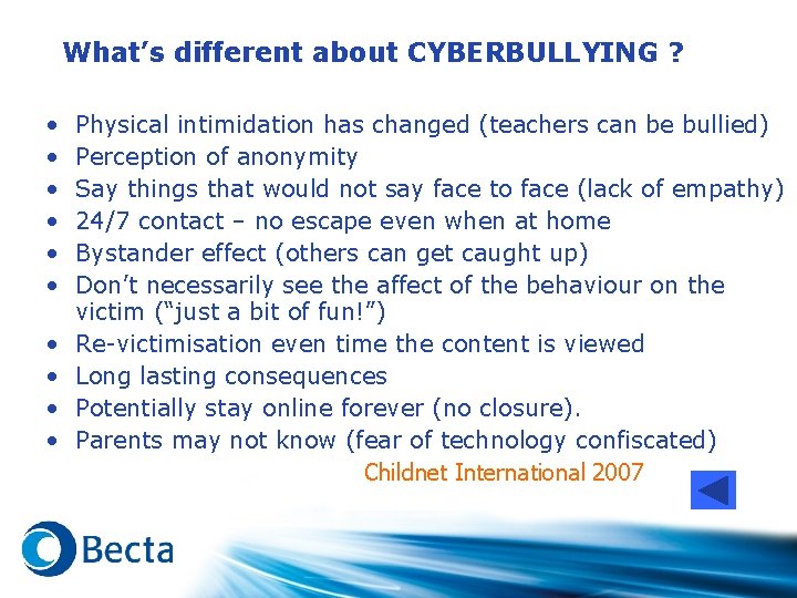 What’s different about CYBERBULLYING ? • • • Physical intimidation has changed (teachers can