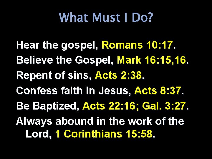 What Must I Do? Hear the gospel, Romans 10: 17. Believe the Gospel, Mark