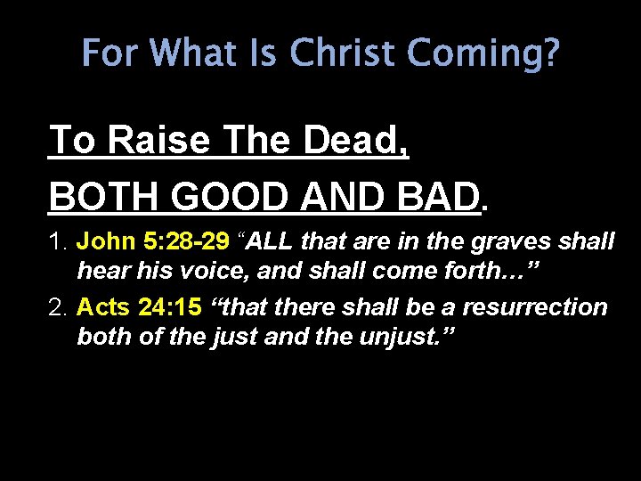 For What Is Christ Coming? To Raise The Dead, BOTH GOOD AND BAD. 1.