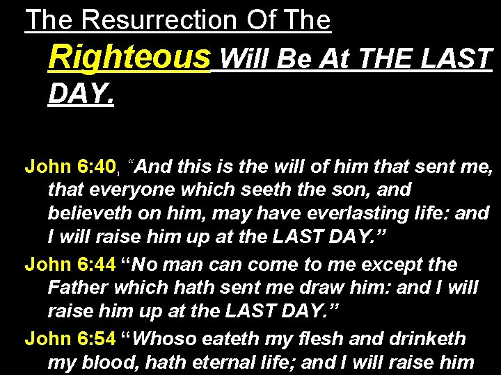 The Resurrection Of The Righteous Will Be At THE LAST DAY. John 6: 40,