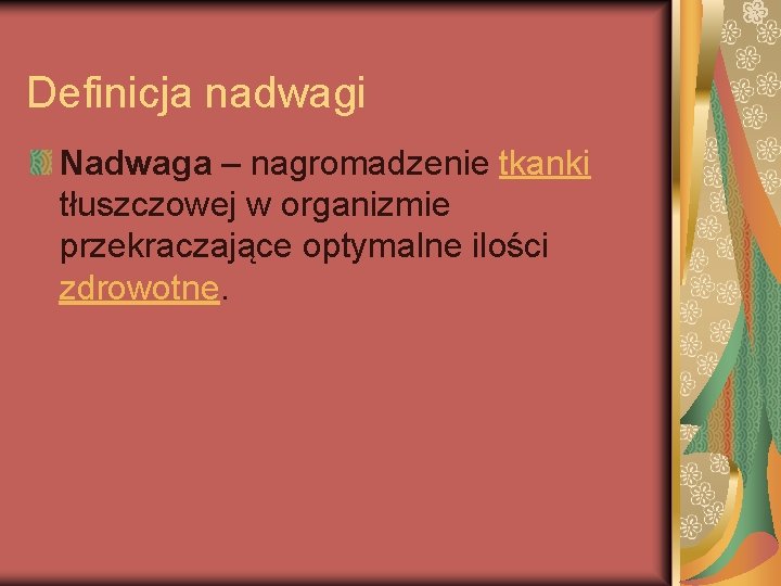 Definicja nadwagi Nadwaga – nagromadzenie tkanki tłuszczowej w organizmie przekraczające optymalne ilości zdrowotne. 