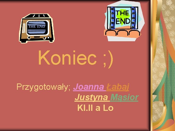 Koniec ; ) Przygotowały; Joanna Łabaj Justyna Mąsior Kl. II a Lo 