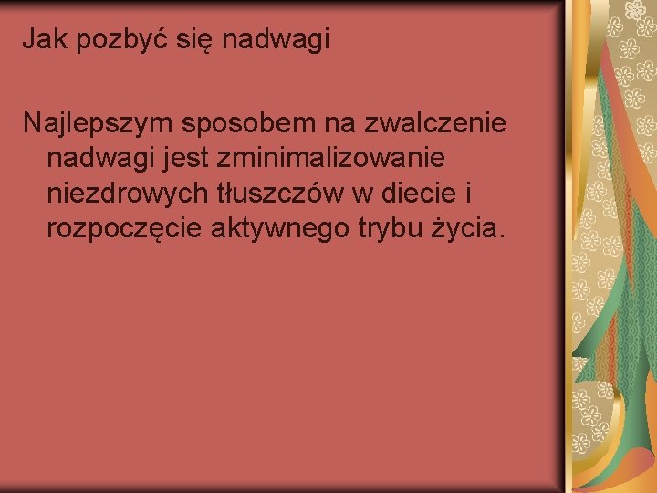 Jak pozbyć się nadwagi Najlepszym sposobem na zwalczenie nadwagi jest zminimalizowanie niezdrowych tłuszczów w