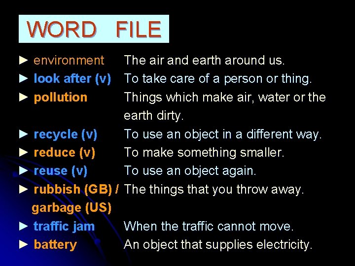 WORD FILE ► environment ► look after (v) ► pollution The air and earth