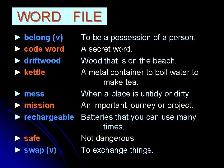 WORD FILE ► belong (v) ► code word ► driftwood ► kettle To be