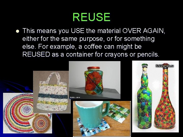 REUSE l This means you USE the material OVER AGAIN, either for the same