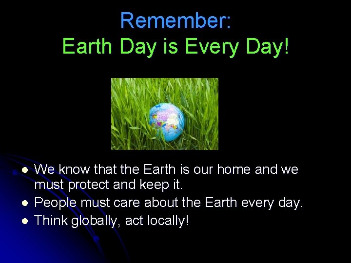 Remember: Earth Day is Every Day! l l l We know that the Earth