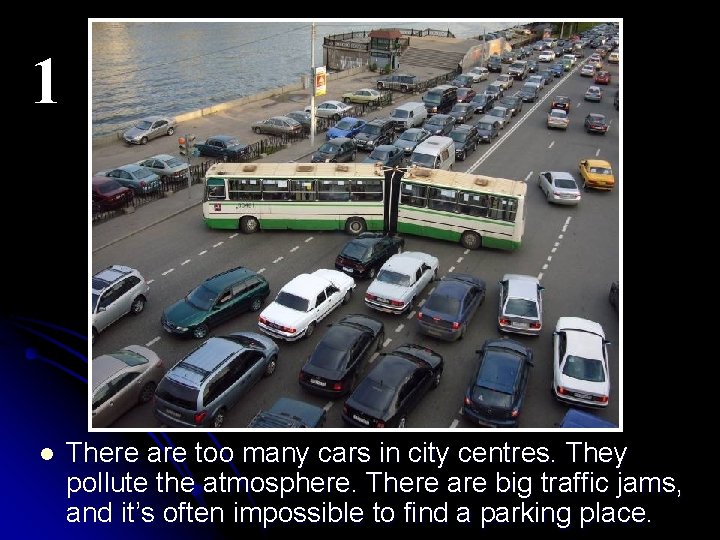 1 l There are too many cars in city centres. They pollute the atmosphere.