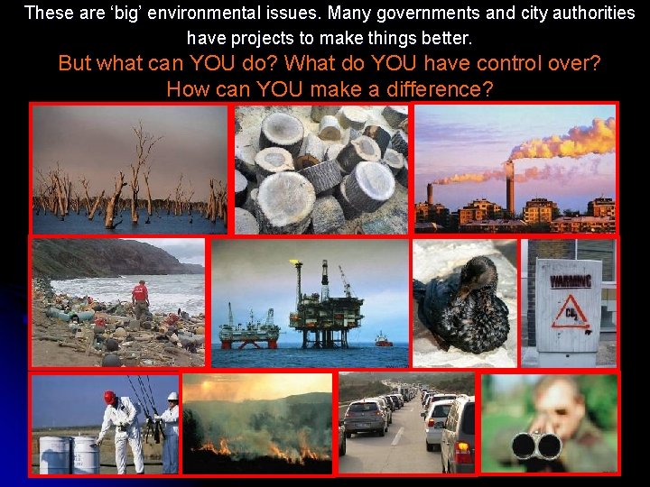 These are ‘big’ environmental issues. Many governments and city authorities have projects to make