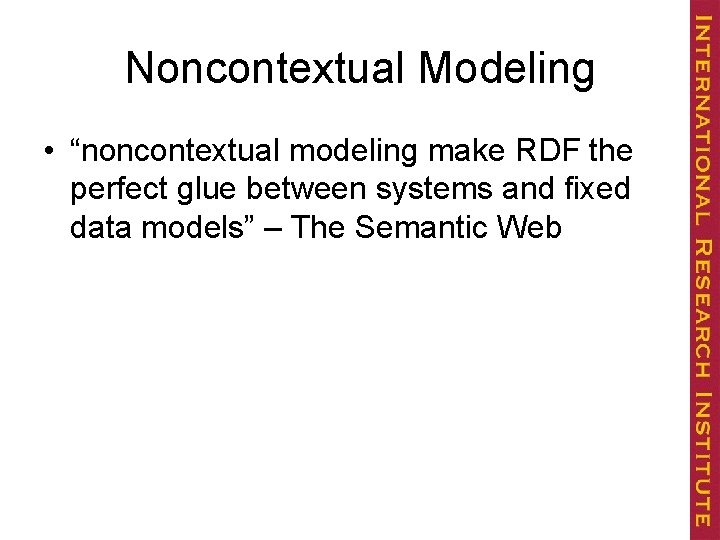 Noncontextual Modeling • “noncontextual modeling make RDF the perfect glue between systems and fixed