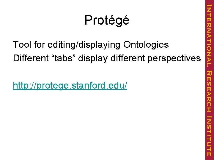 Protégé Tool for editing/displaying Ontologies Different “tabs” display different perspectives http: //protege. stanford. edu/