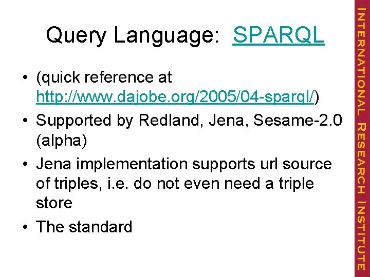 Query Language: SPARQL • (quick reference at http: //www. dajobe. org/2005/04 -sparql/) • Supported