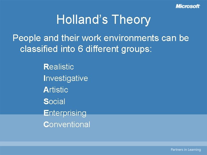 Holland’s Theory People and their work environments can be classified into 6 different groups: