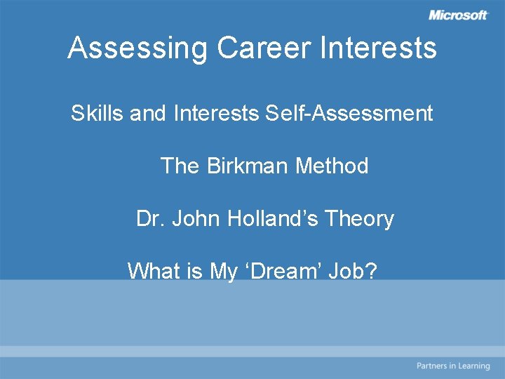 Assessing Career Interests Skills and Interests Self-Assessment The Birkman Method Dr. John Holland’s Theory