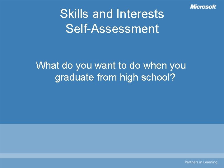 Skills and Interests Self-Assessment What do you want to do when you graduate from