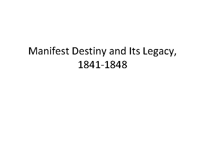 Manifest Destiny and Its Legacy, 1841 -1848 