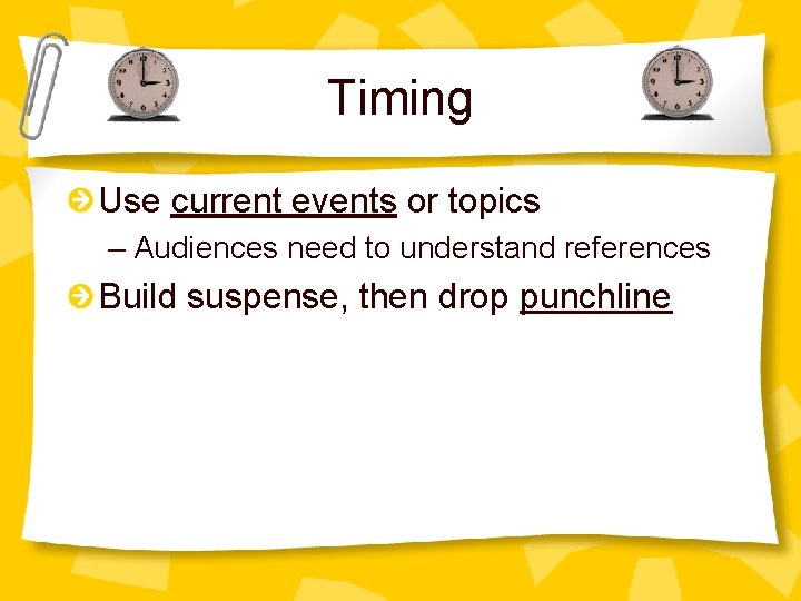 Timing Use current events or topics – Audiences need to understand references Build suspense,