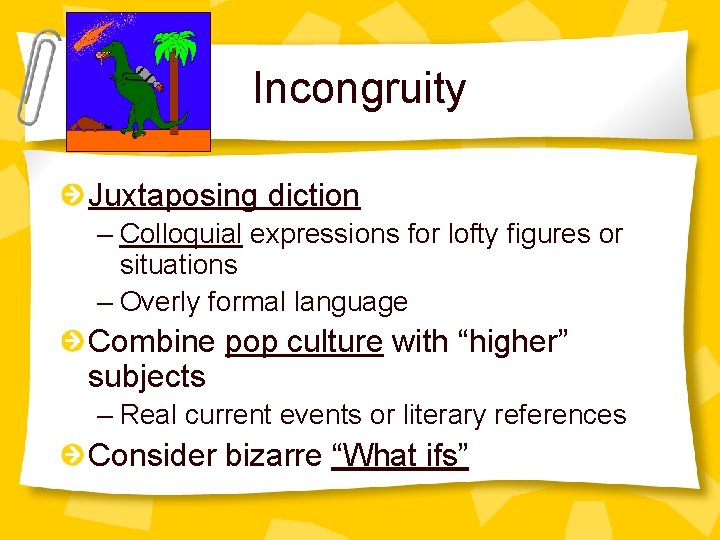 Incongruity Juxtaposing diction – Colloquial expressions for lofty figures or situations – Overly formal