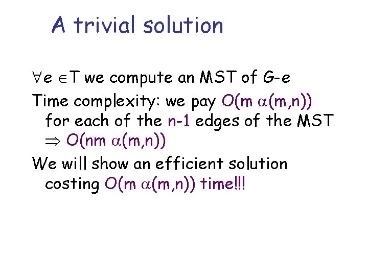 A trivial solution e T we compute an MST of G-e Time complexity: we A trivial solution e T we compute an MST of G-e Time complexity: we