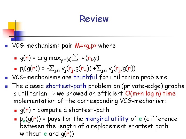 Review n VCG-mechanism: pair M=<g, p> where n pi(g(r)) = - j≠i vj(rj, g(r-i)) Review n VCG-mechanism: pair M=<g, p> where n pi(g(r)) = - j≠i vj(rj, g(r-i))