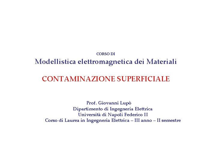 CORSO DI Modellistica elettromagnetica dei Materiali CONTAMINAZIONE SUPERFICIALE Prof. Giovanni Lupò Dipartimento di Ingegneria