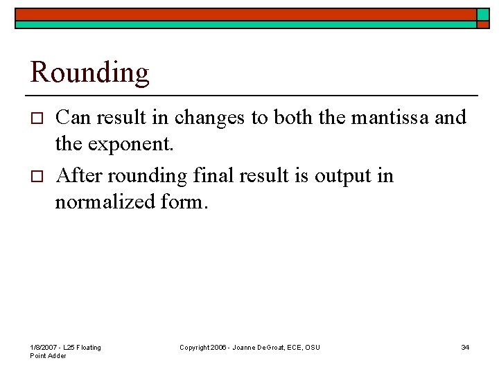 Rounding o o Can result in changes to both the mantissa and the exponent.