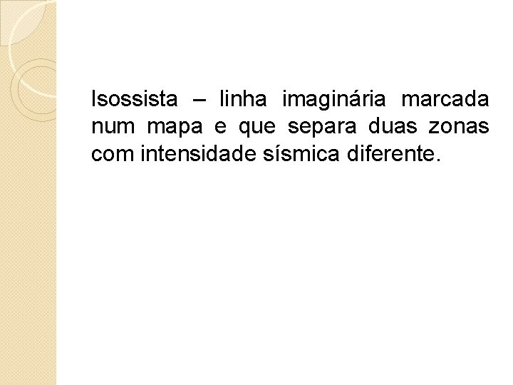 Isossista – linha imaginária marcada num mapa e que separa duas zonas com intensidade