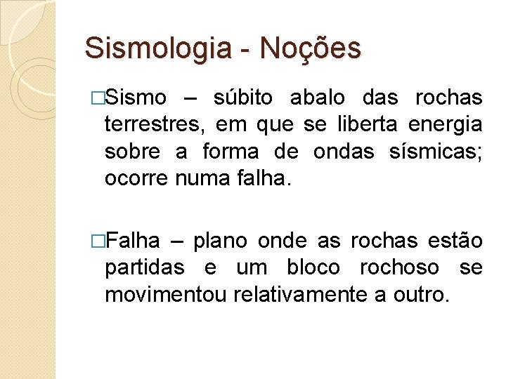Sismologia - Noções �Sismo – súbito abalo das rochas terrestres, em que se liberta