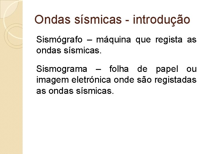 Ondas sísmicas - introdução Sismógrafo – máquina que regista as ondas sísmicas. Sismograma –