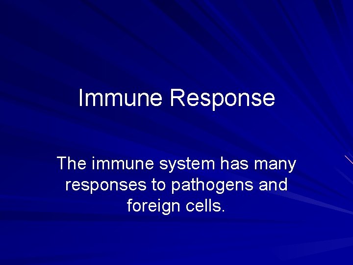 Immune Response The immune system has many responses to pathogens and foreign cells. 