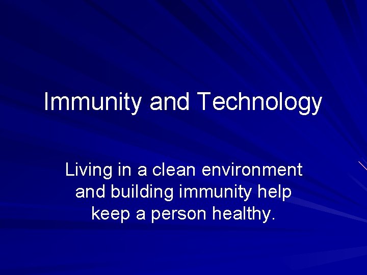 Immunity and Technology Living in a clean environment and building immunity help keep a