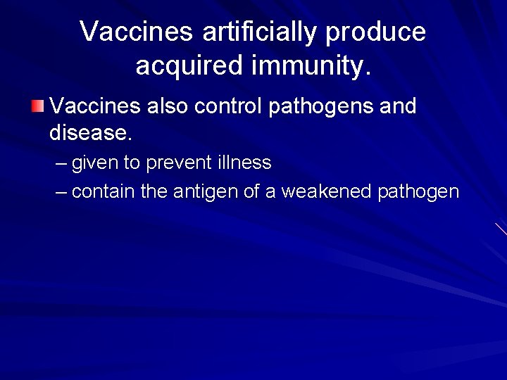 Vaccines artificially produce acquired immunity. Vaccines also control pathogens and disease. – given to