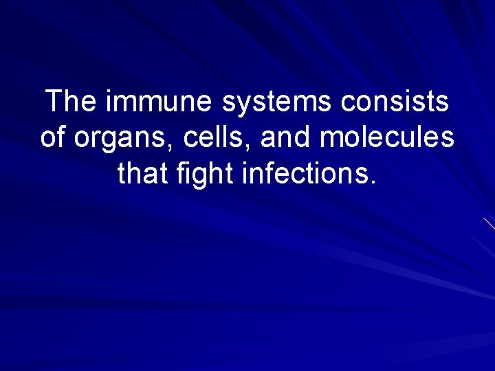 The immune systems consists of organs, cells, and molecules that fight infections. 