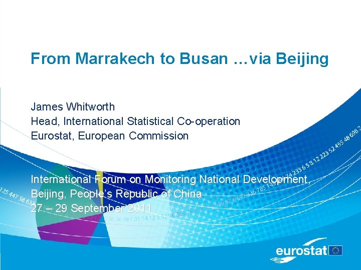 From Marrakech to Busan …via Beijing James Whitworth Head, International Statistical Co-operation Eurostat, European
