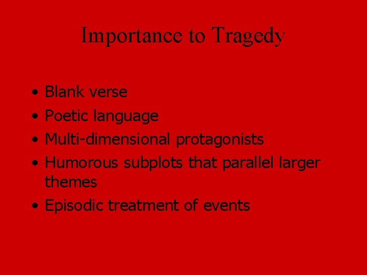 Importance to Tragedy • • Blank verse Poetic language Multi-dimensional protagonists Humorous subplots that